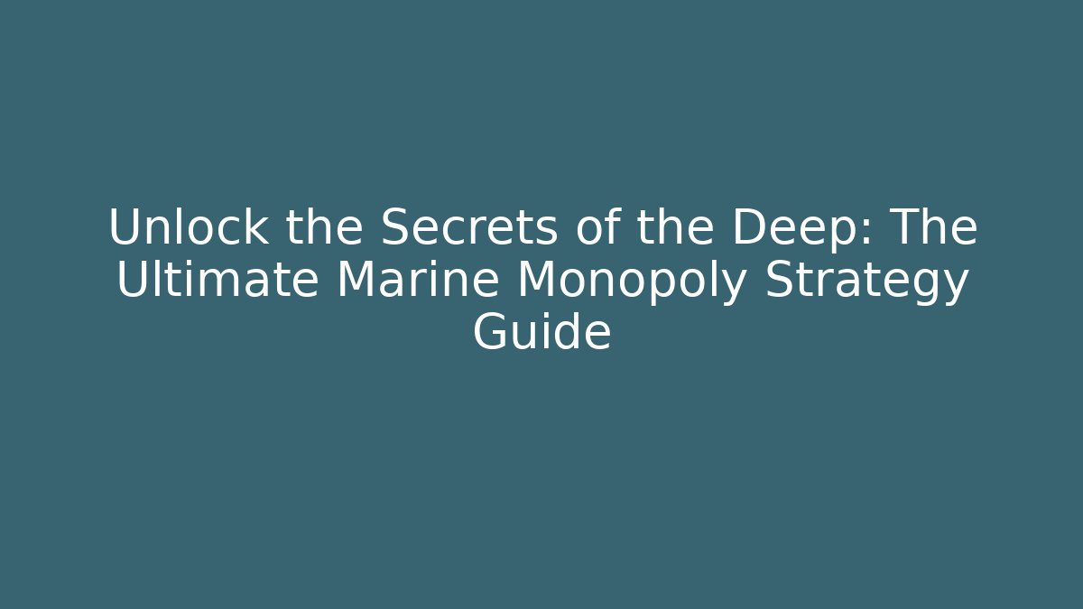 Unlock the Secrets of the Deep: The Ultimate Marine Monopoly Strategy Guide