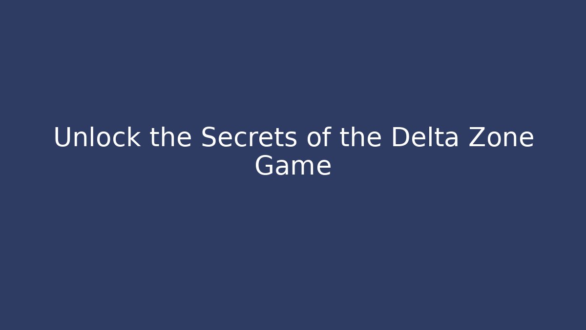 Unlock the Secrets of the Delta Zone Game