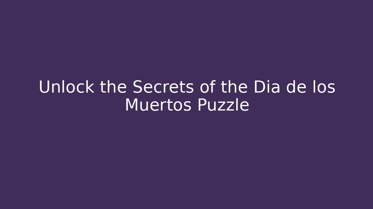 Unlock the Secrets of the Dia de los Muertos Puzzle