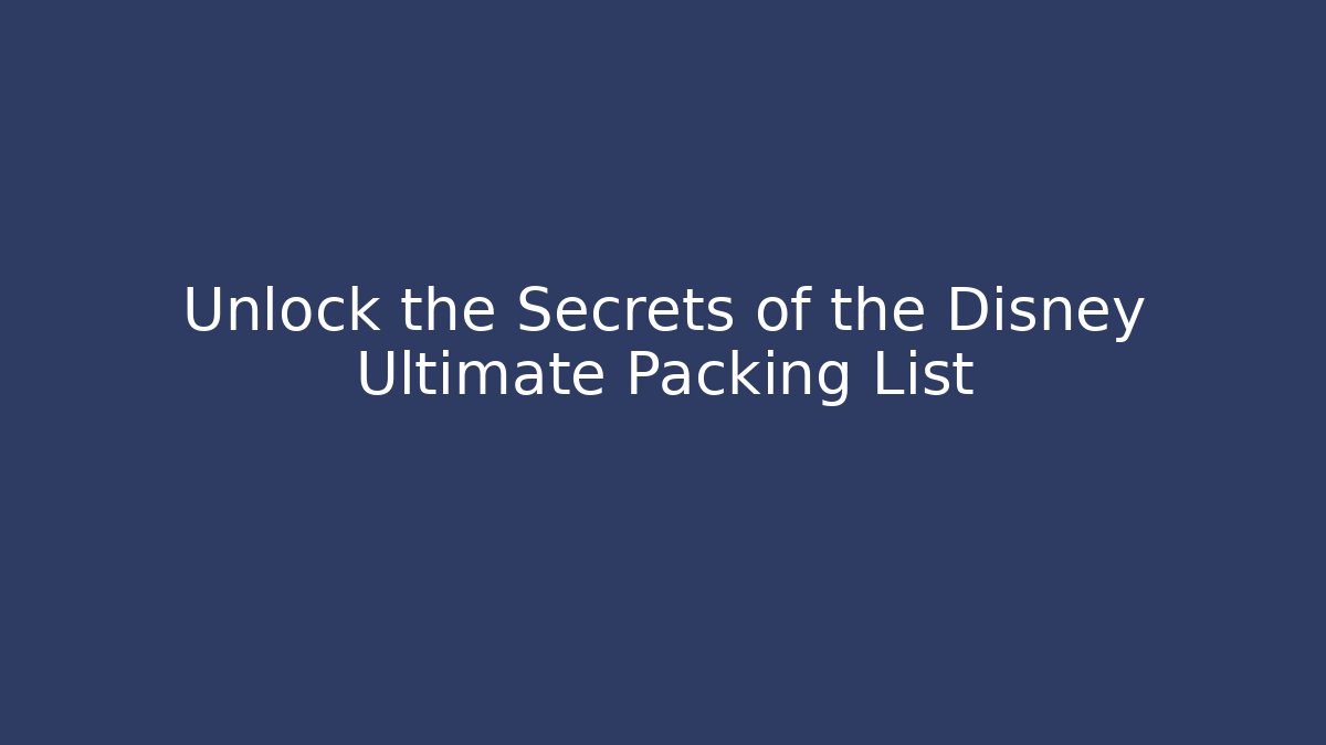 Unlock the Secrets of the Disney Ultimate Packing List