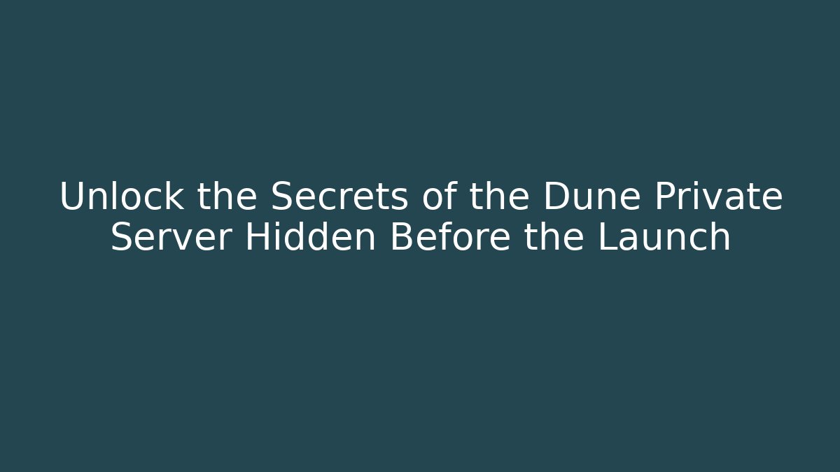 Unlock the Secrets of the Dune Private Server Hidden Before the Launch