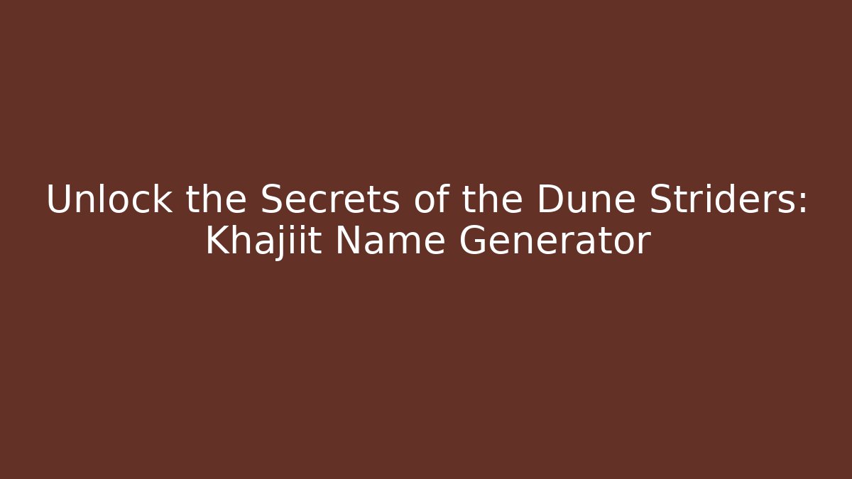 Unlock the Secrets of the Dune Striders: Khajiit Name Generator