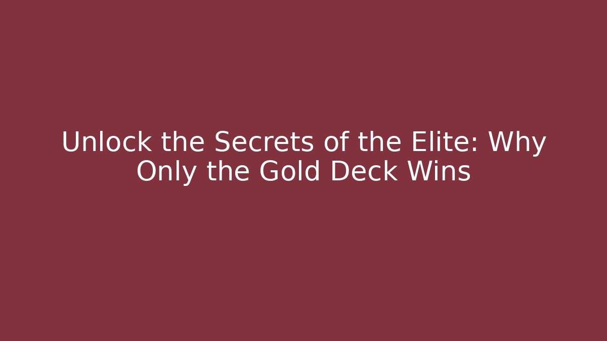 Unlock the Secrets of the Elite: Why Only the Gold Deck Wins