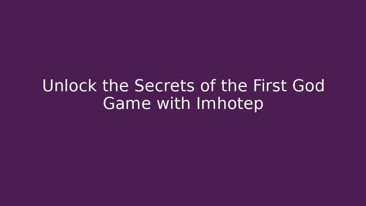 Unlock the Secrets of the First God Game with Imhotep