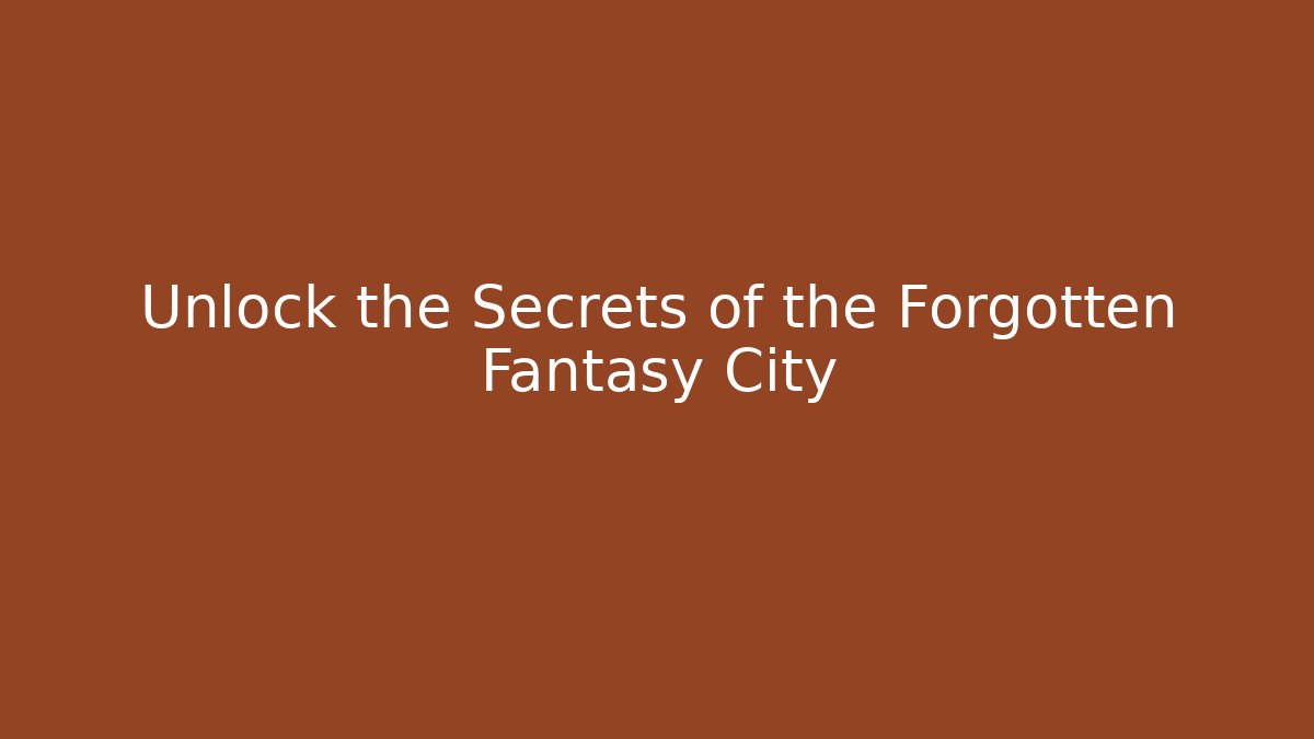 Unlock the Secrets of the Forgotten Fantasy City