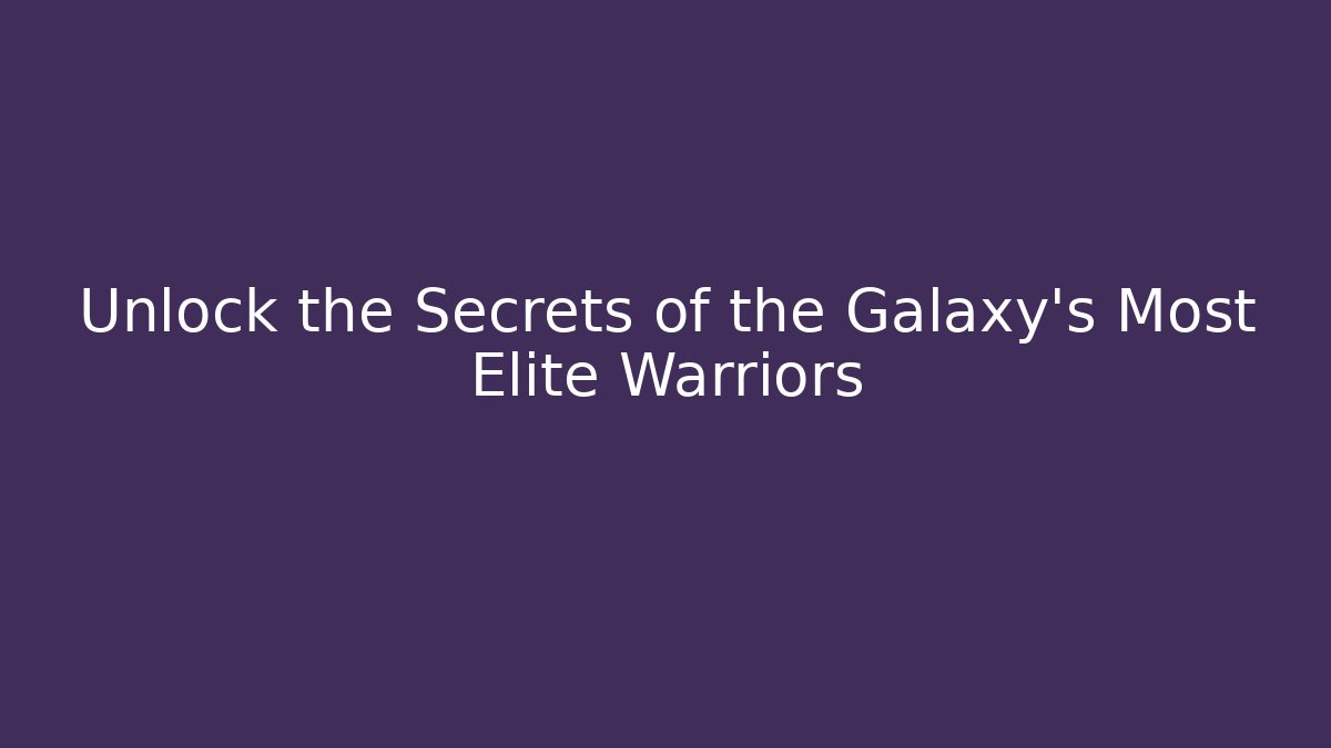 Unlock the Secrets of the Galaxy's Most Elite Warriors