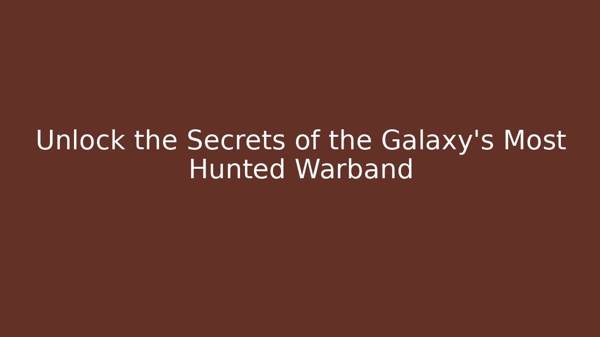Unlock the Secrets of the Galaxy's Most Hunted Warband