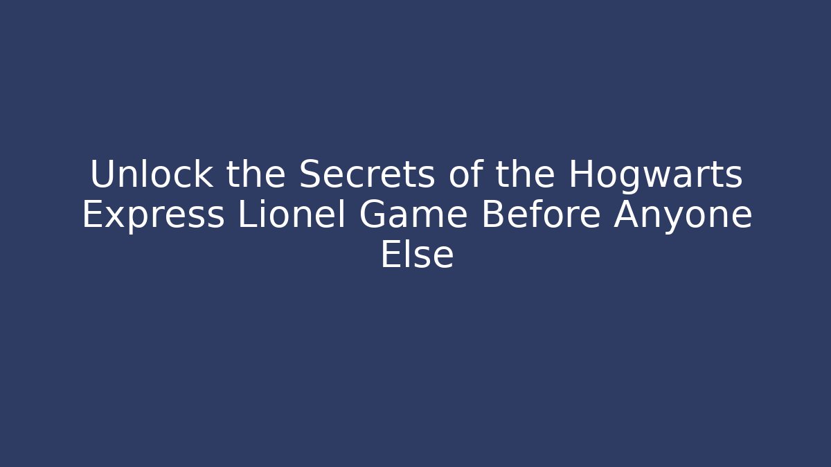 Unlock the Secrets of the Hogwarts Express Lionel Game Before Anyone Else