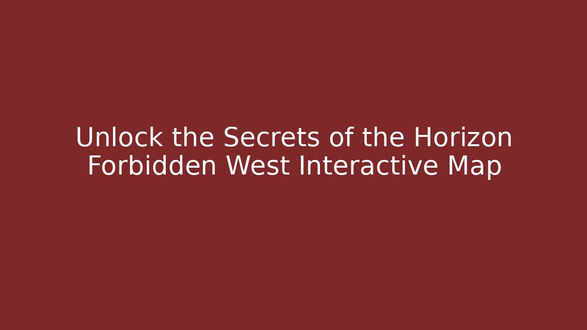 Unlock the Secrets of the Horizon Forbidden West Interactive Map