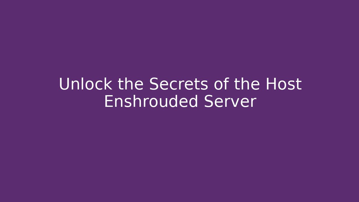 Unlock the Secrets of the Host Enshrouded Server