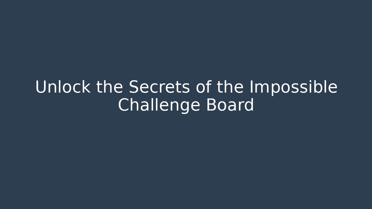 Unlock the Secrets of the Impossible Challenge Board