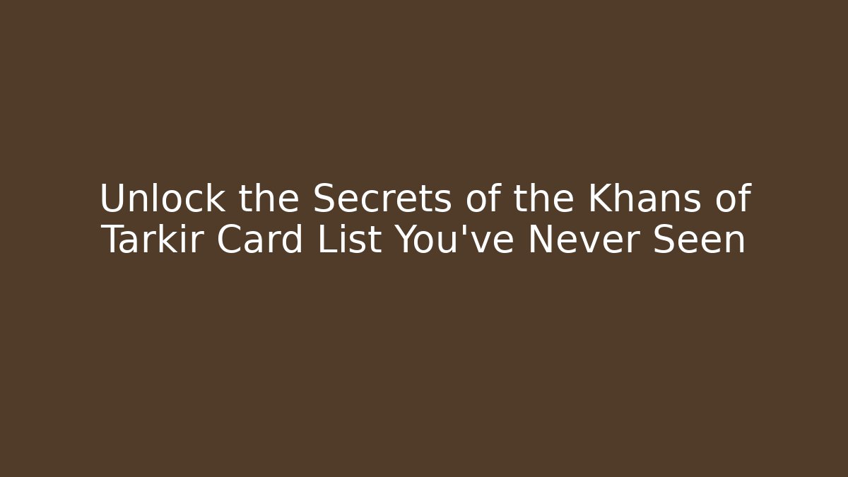 Unlock the Secrets of the Khans of Tarkir Card List You’ve Never Seen