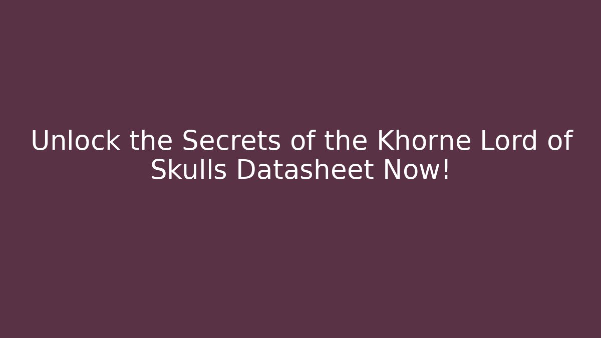 Unlock the Secrets of the Khorne Lord of Skulls Datasheet Now!