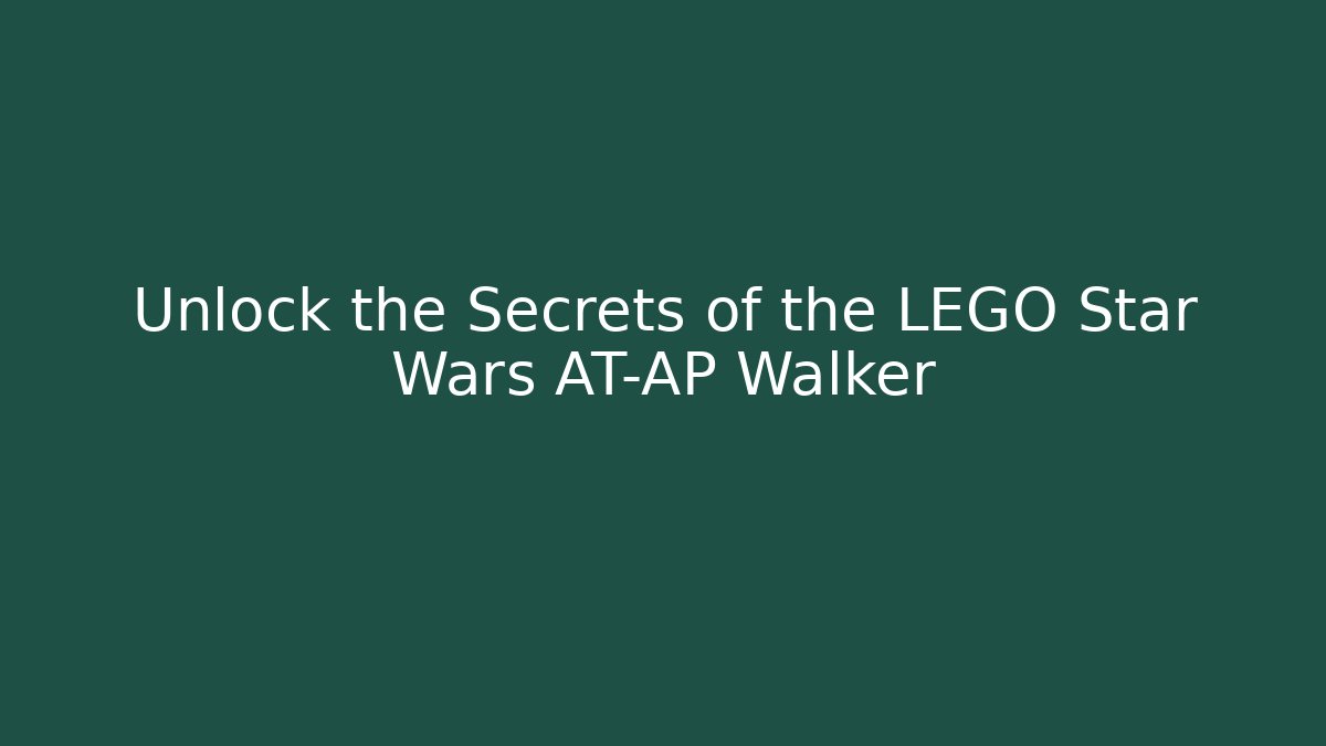 Unlock the Secrets of the LEGO Star Wars AT-AP Walker