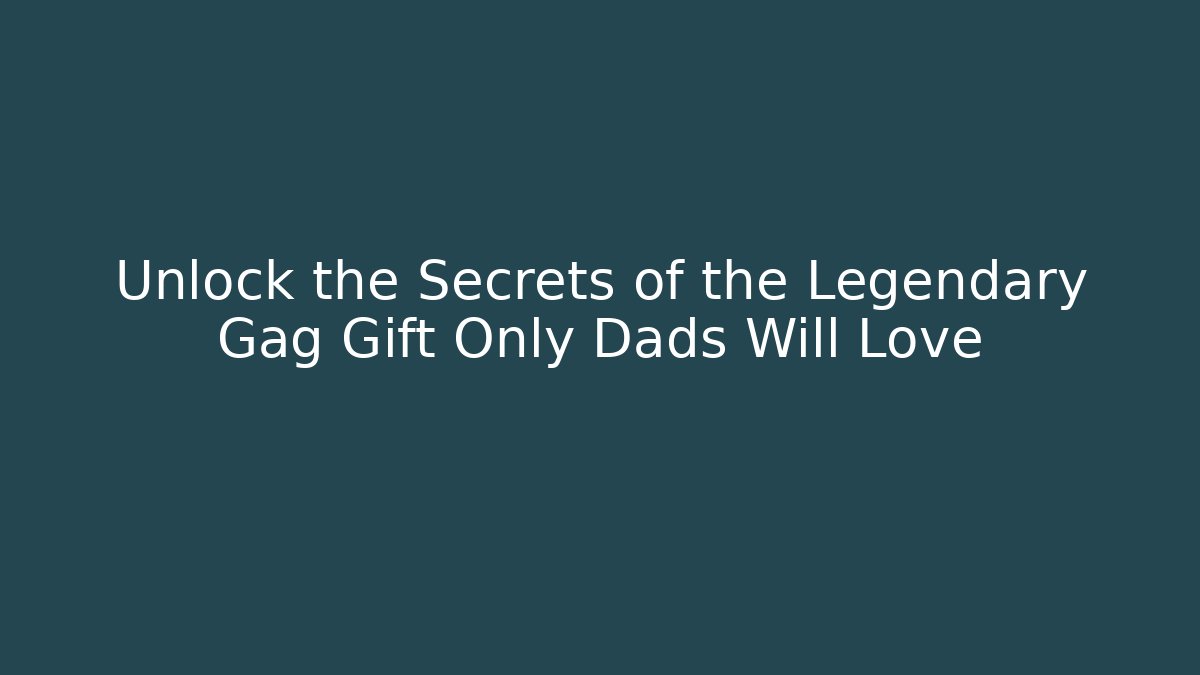 Unlock the Secrets of the Legendary Gag Gift Only Dads Will Love