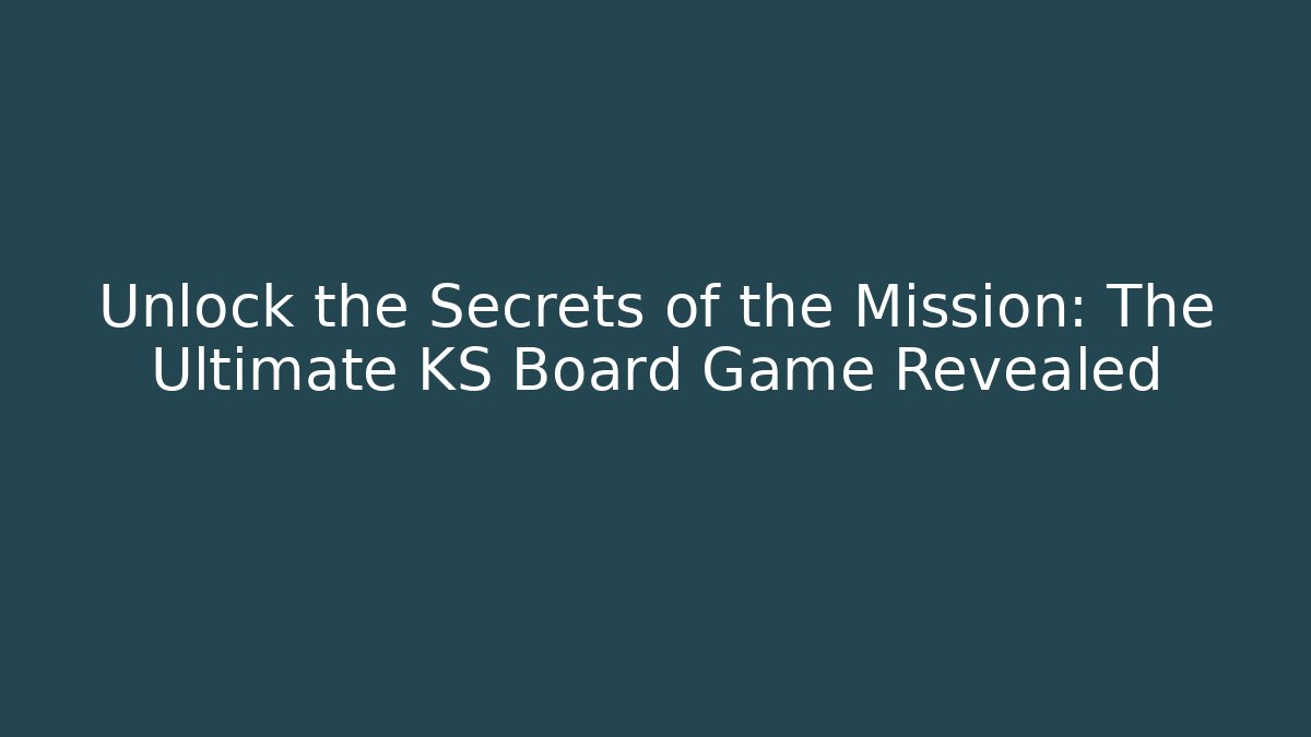 Unlock the Secrets of the Mission: The Ultimate KS Board Game Revealed