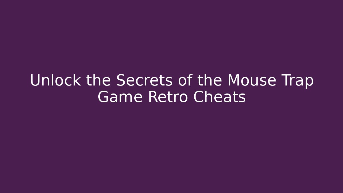 Unlock the Secrets of the Mouse Trap Game Retro Cheats - Critter Realm