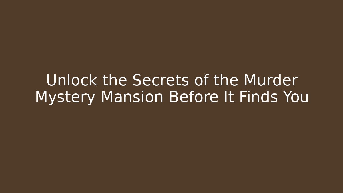 Unlock the Secrets of the Murder Mystery Mansion Before It Finds You