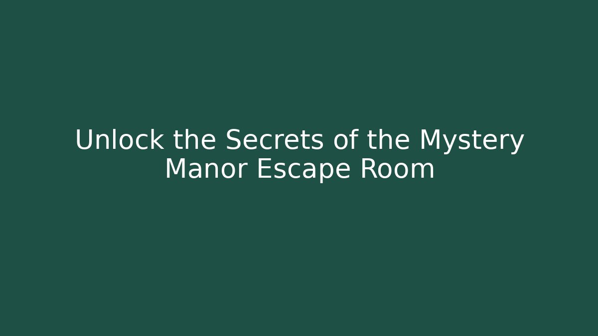 Unlock the Secrets of the Mystery Manor Escape Room