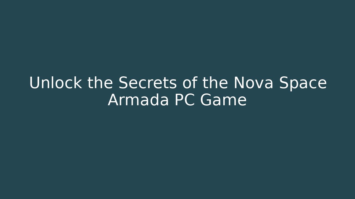 Unlock the Secrets of the Nova Space Armada PC Game