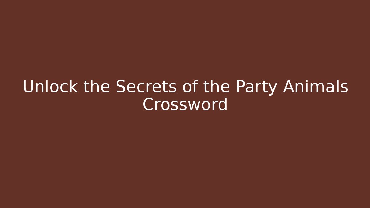 Unlock the Secrets of the Party Animals Crossword