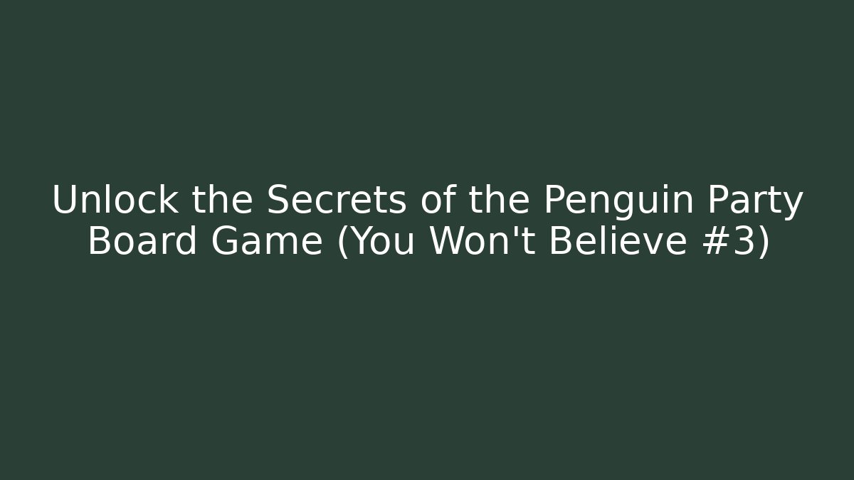 Unlock the Secrets of the Penguin Party Board Game (You Won't Believe #3)