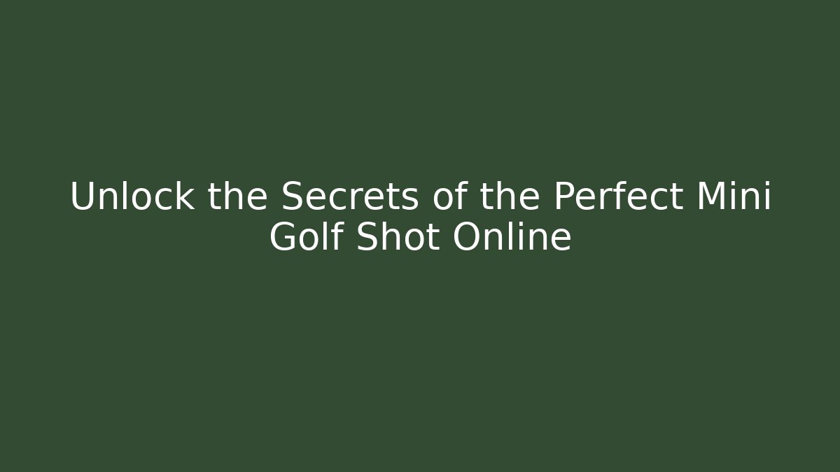 Unlock the Secrets of the Perfect Mini Golf Shot Online