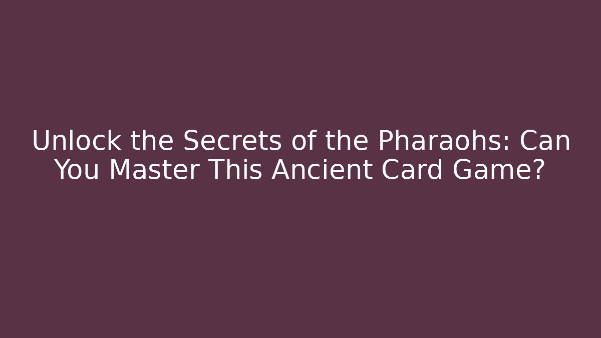 Unlock the Secrets of the Pharaohs: Can You Master This Ancient Card Game?