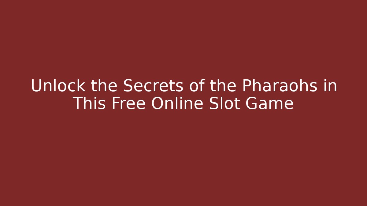 Unlock the Secrets of the Pharaohs in This Free Online Slot Game