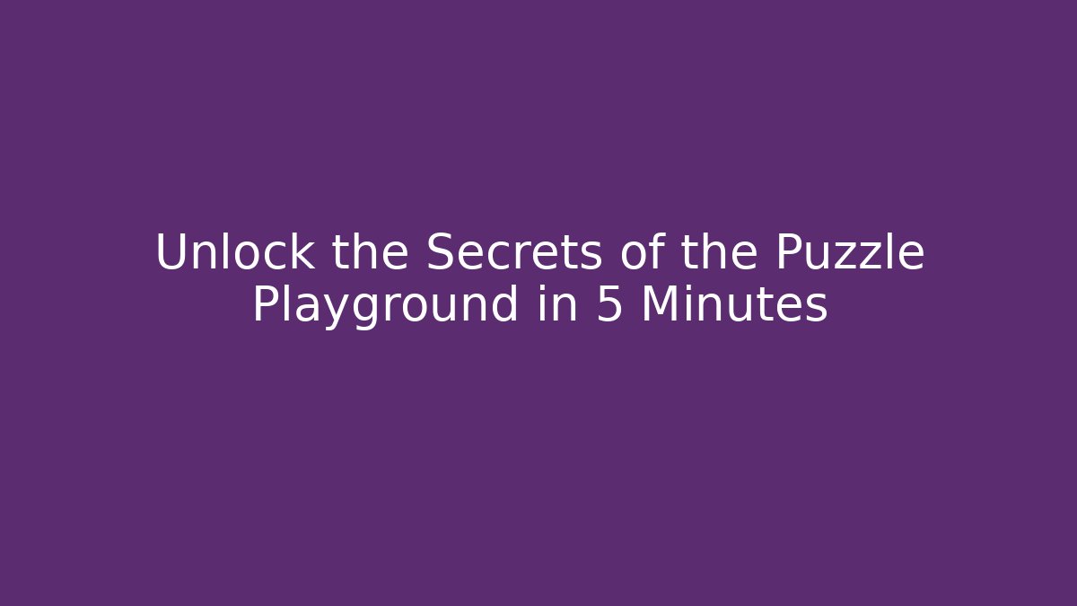 Unlock the Secrets of the Puzzle Playground in 5 Minutes