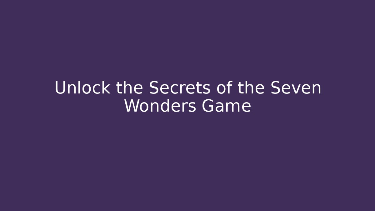 Unlock the Secrets of the Seven Wonders Game