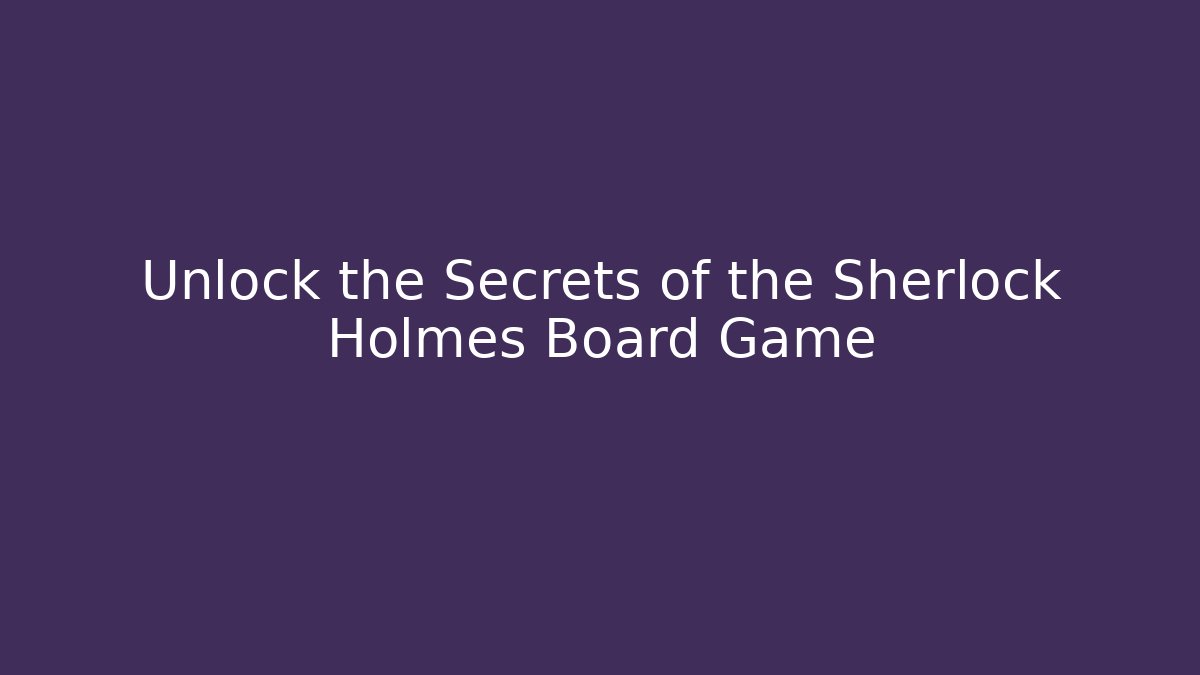 Unlock the Secrets of the Sherlock Holmes Board Game
