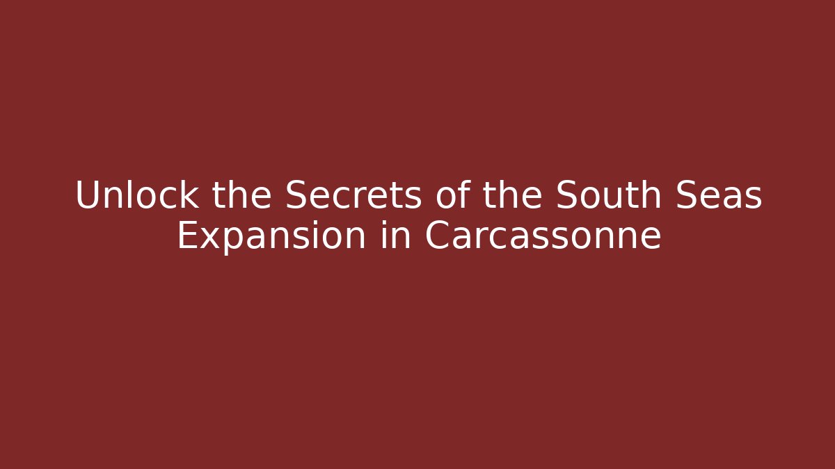 Unlock the Secrets of the South Seas Expansion in Carcassonne