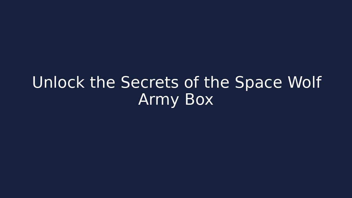 Unlock the Secrets of the Space Wolf Army Box