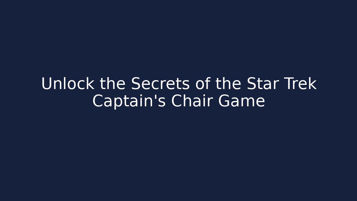 Unlock the Secrets of the Star Trek Captain's Chair Game