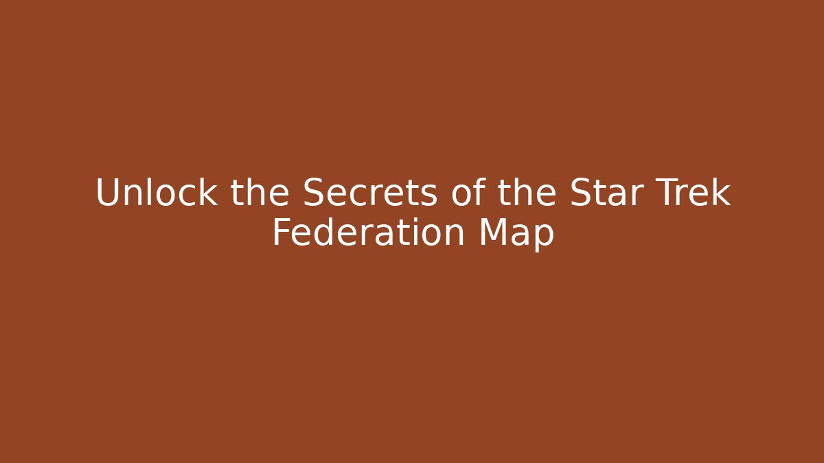 Unlock the Secrets of the Star Trek Federation Map