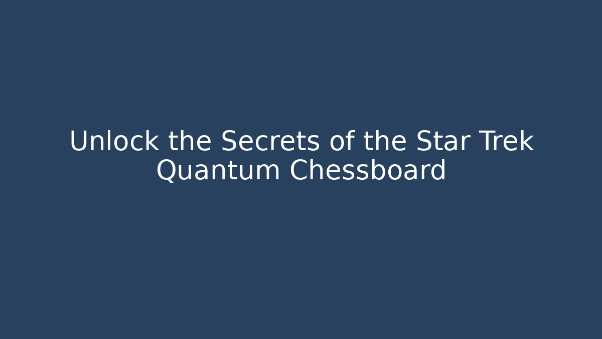 Unlock the Secrets of the Star Trek Quantum Chessboard