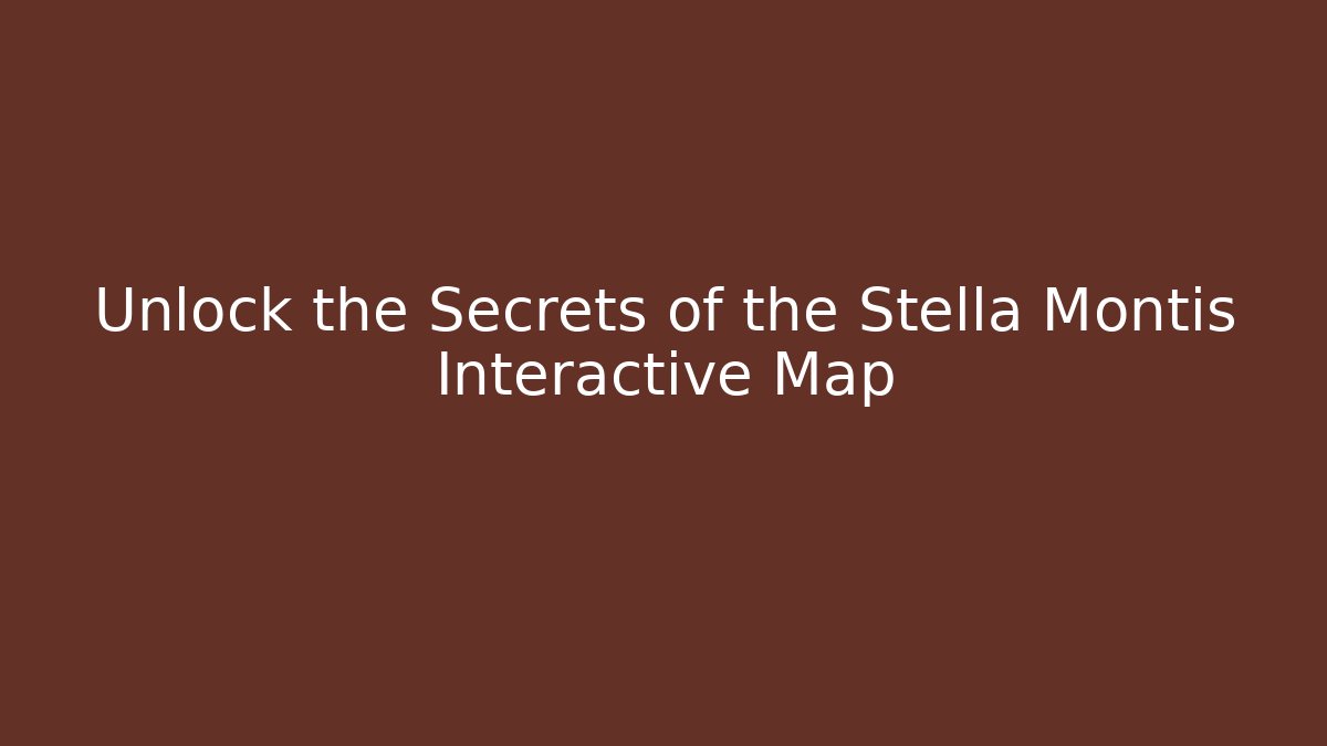 Unlock the Secrets of the Stella Montis Interactive Map