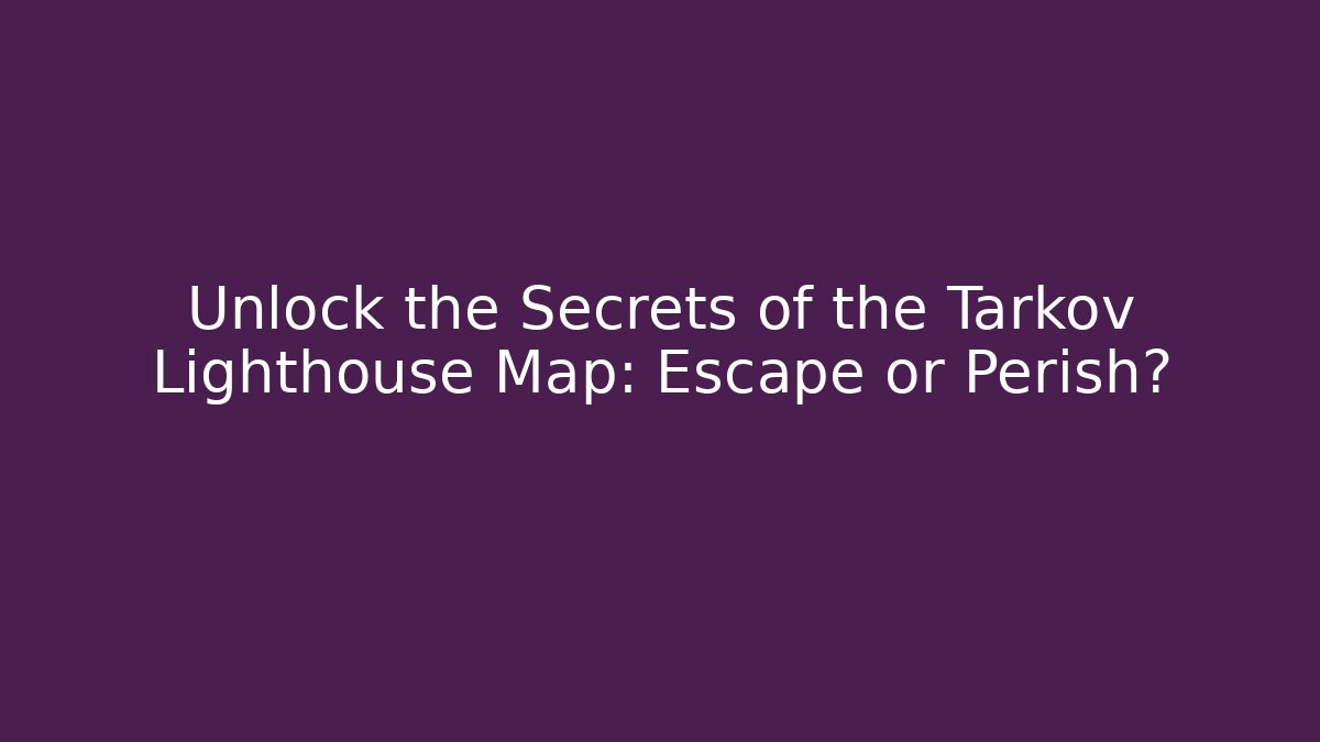 Unlock the Secrets of the Tarkov Lighthouse Map: Escape or Perish? - Critter Realm