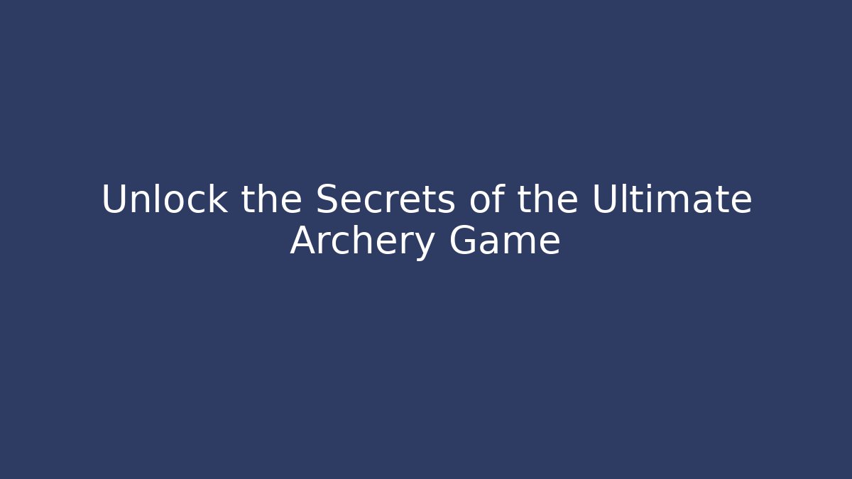 Unlock the Secrets of the Ultimate Archery Game