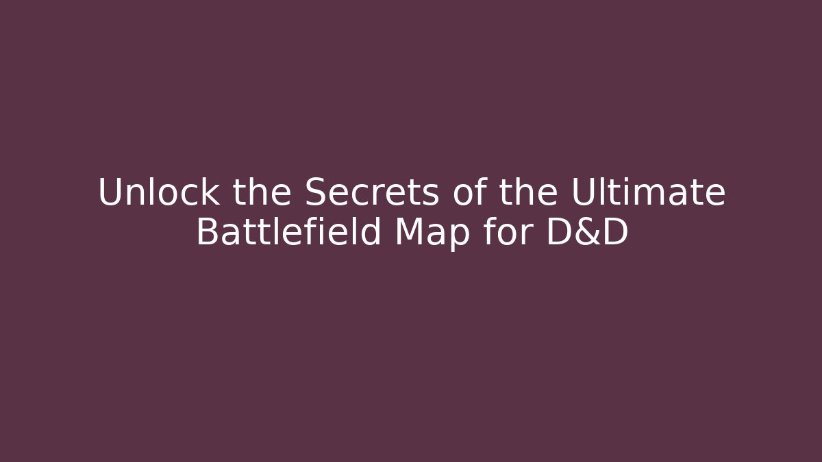 Unlock the Secrets of the Ultimate Battlefield Map for D&D