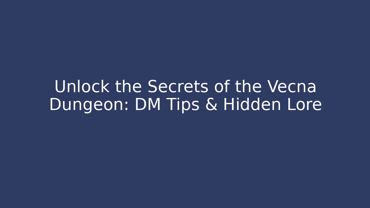 Unlock the Secrets of the Vecna Dungeon: DM Tips & Hidden Lore