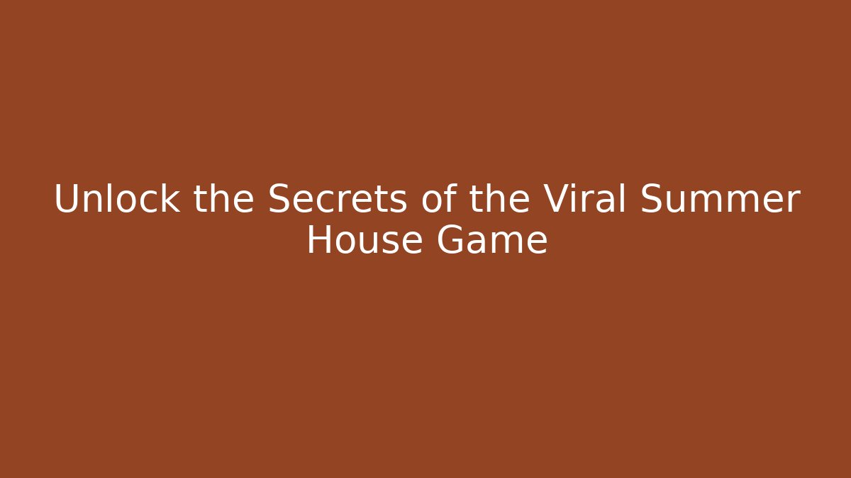 Unlock the Secrets of the Viral Summer House Game