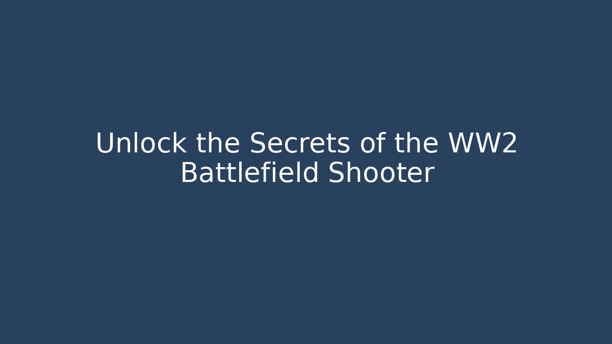 Unlock the Secrets of the WW2 Battlefield Shooter