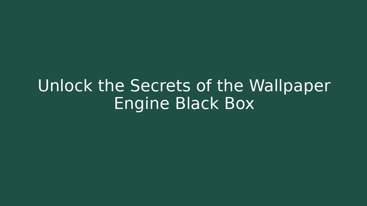 Unlock the Secrets of the Wallpaper Engine Black Box