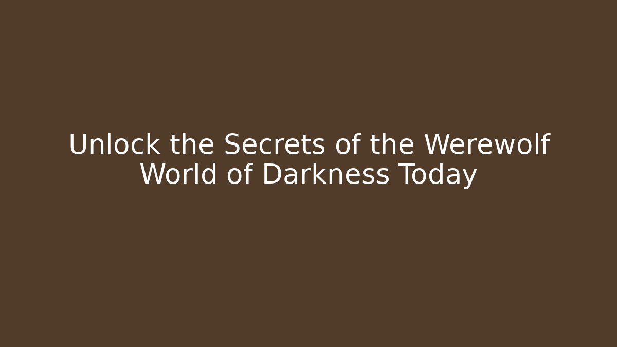 Unlock the Secrets of the Werewolf World of Darkness Today
