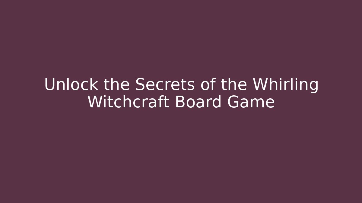 Unlock the Secrets of the Whirling Witchcraft Board Game