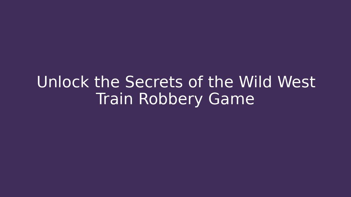 Unlock the Secrets of the Wild West Train Robbery Game