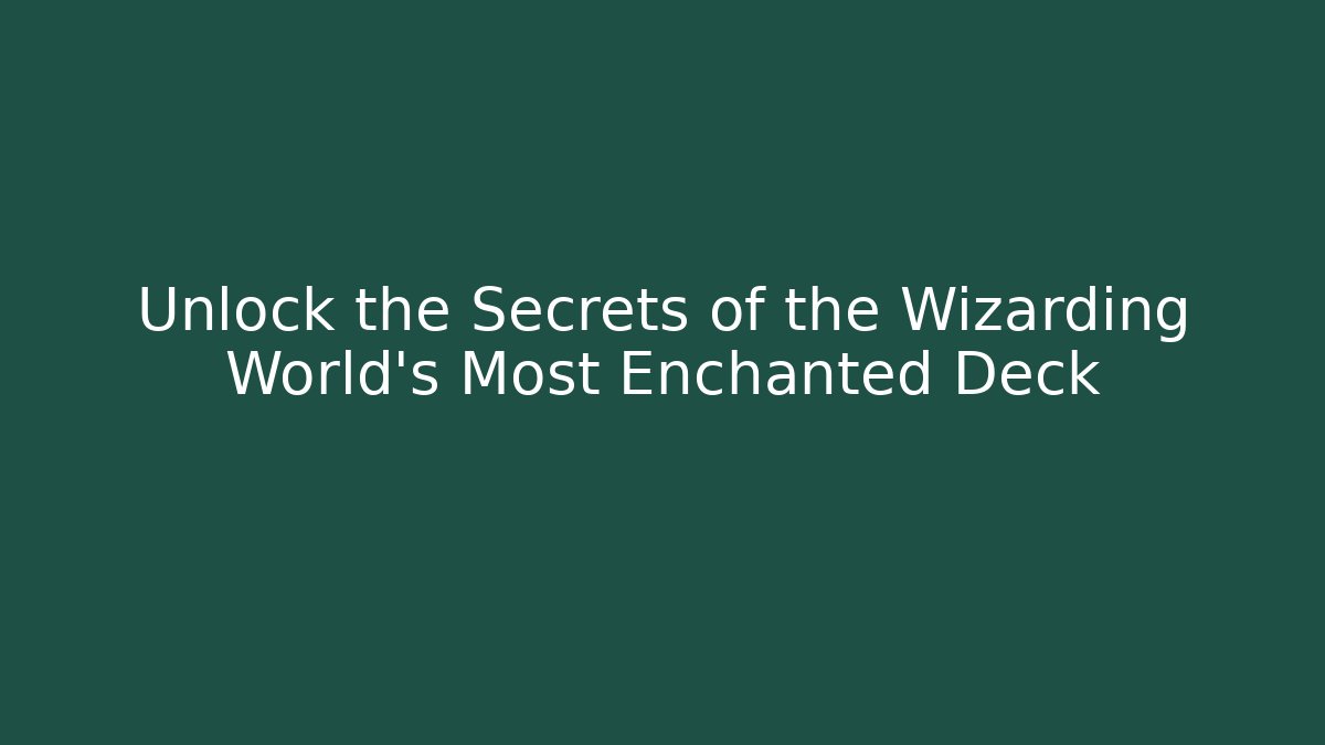 Unlock the Secrets of the Wizarding World's Most Enchanted Deck