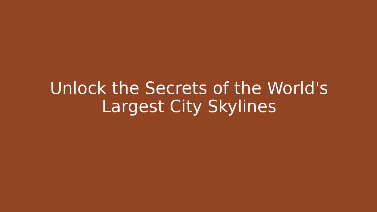 Unlock the Secrets of the World's Largest City Skylines
